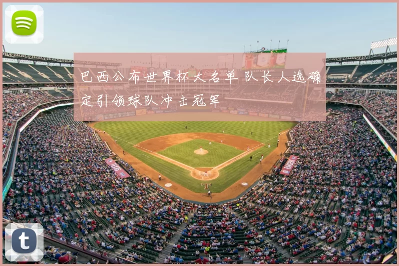 巴西公布世界杯大名单 队长人选确定引领球队冲击冠军