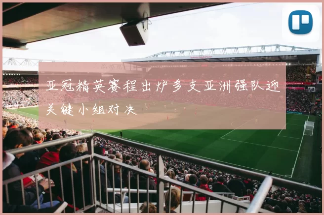 亚冠精英赛程出炉多支亚洲强队迎关键小组对决