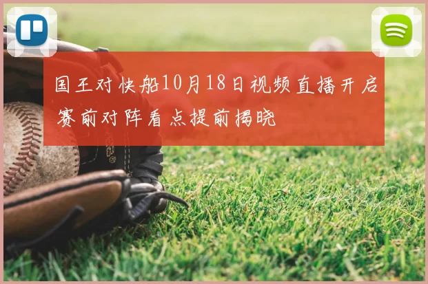 国王对快船10月18日视频直播开启 赛前对阵看点提前揭晓