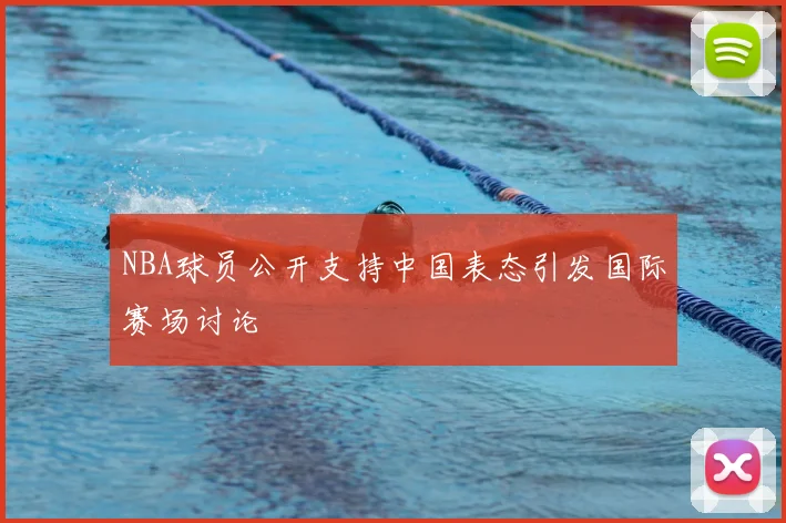 NBA球员公开支持中国表态引发国际赛场讨论